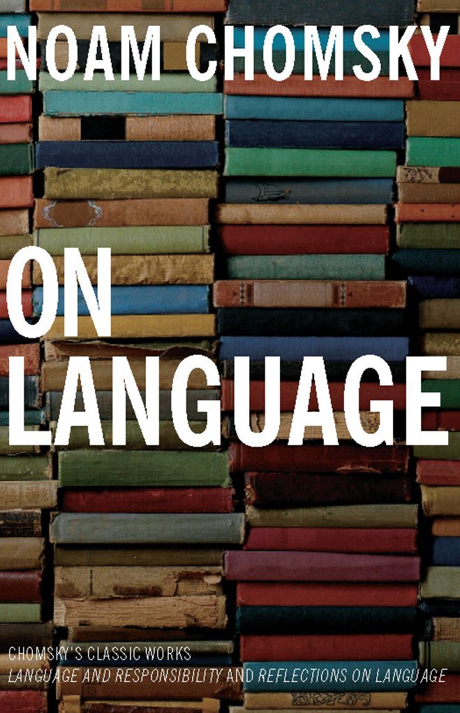 On Language: Chomsky's Classic Works "Language and Responsibility" and "Reflections on Language" in One Volume