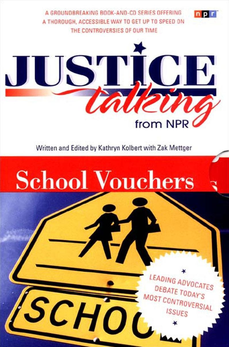Justice Talking: Leading Advocates Debate Today's Most Controversial Issues - School Vouchers