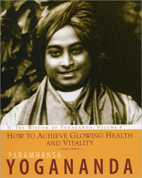 How to Achieve Glowing Health and Vitality: The Wisdom of Yogananda