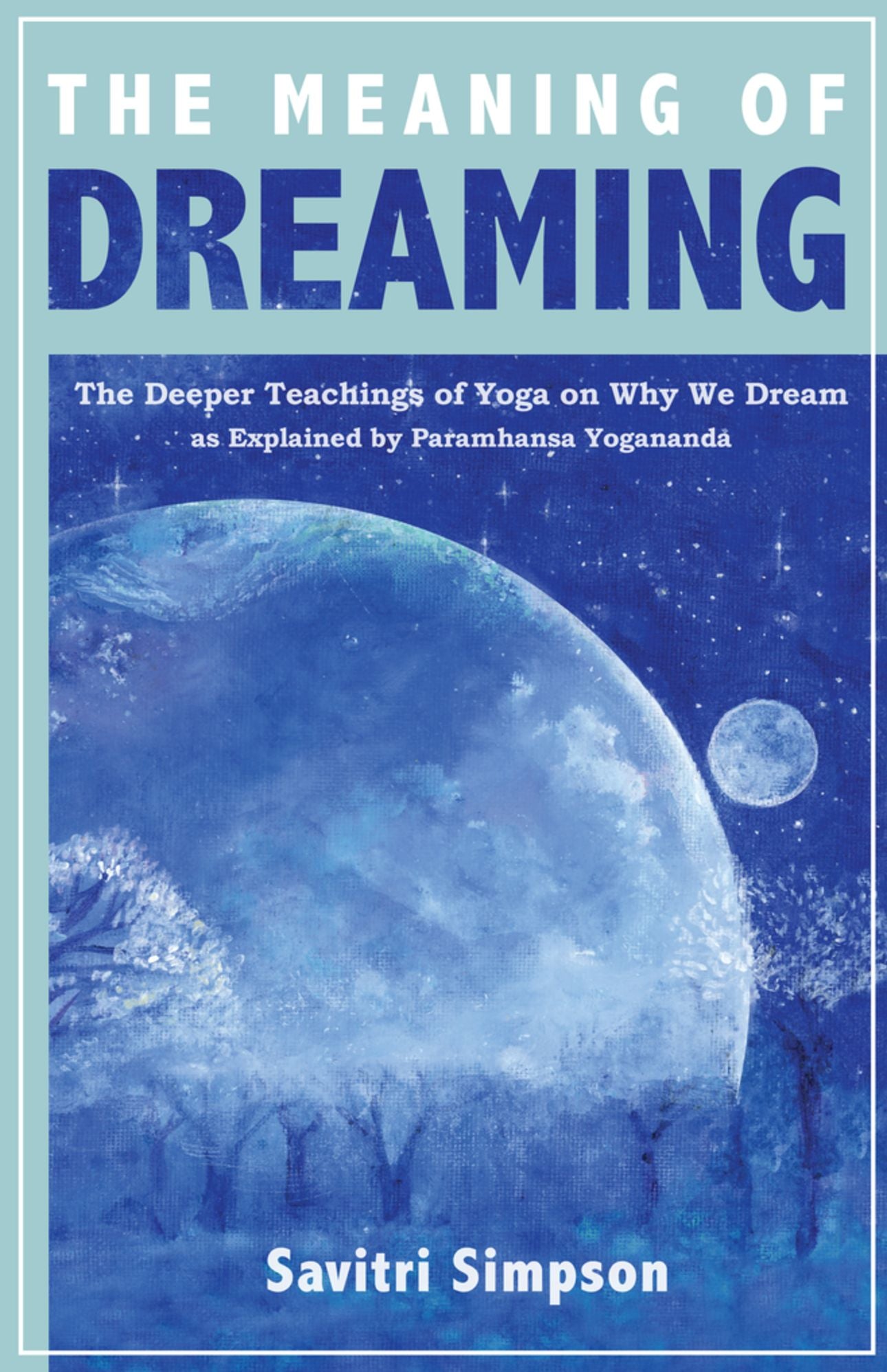 The Meaning of Dreaming: The Deeper Teachings of Yoga on Why We Dream as Explained by Paramhansa Yogananda