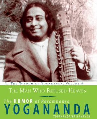 The Man Who Refused Heaven: The Humor of Paramhansa Yogananda