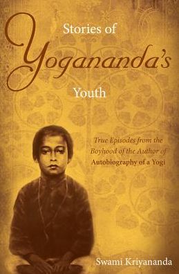 Stories of Yogananda's Youth: True Episodes from the Boyhood of the Author of Autobiography of a Yogi