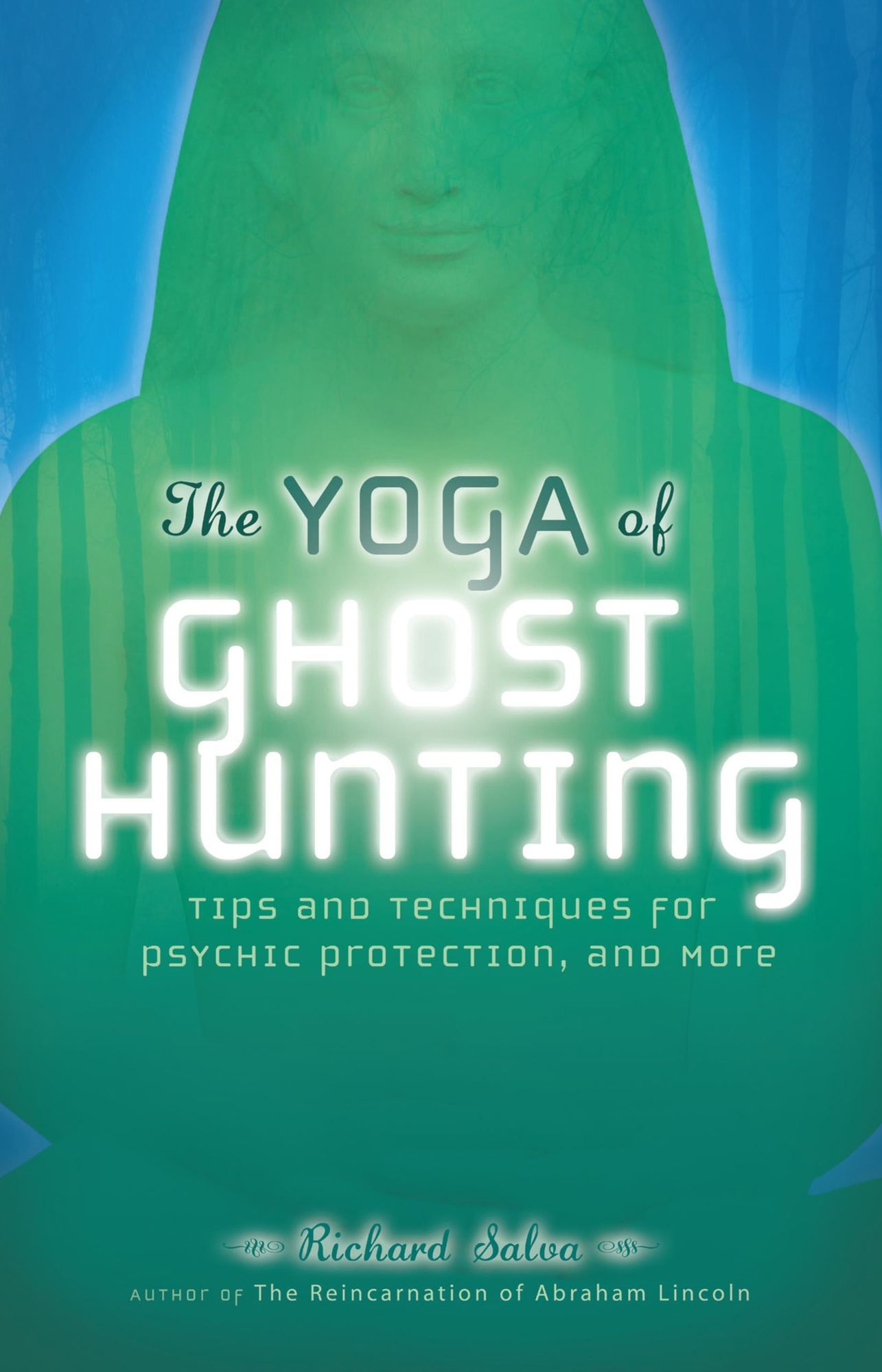 The Yoga of Ghost Hunting: Tips and Techniques for Psychic Protection and More