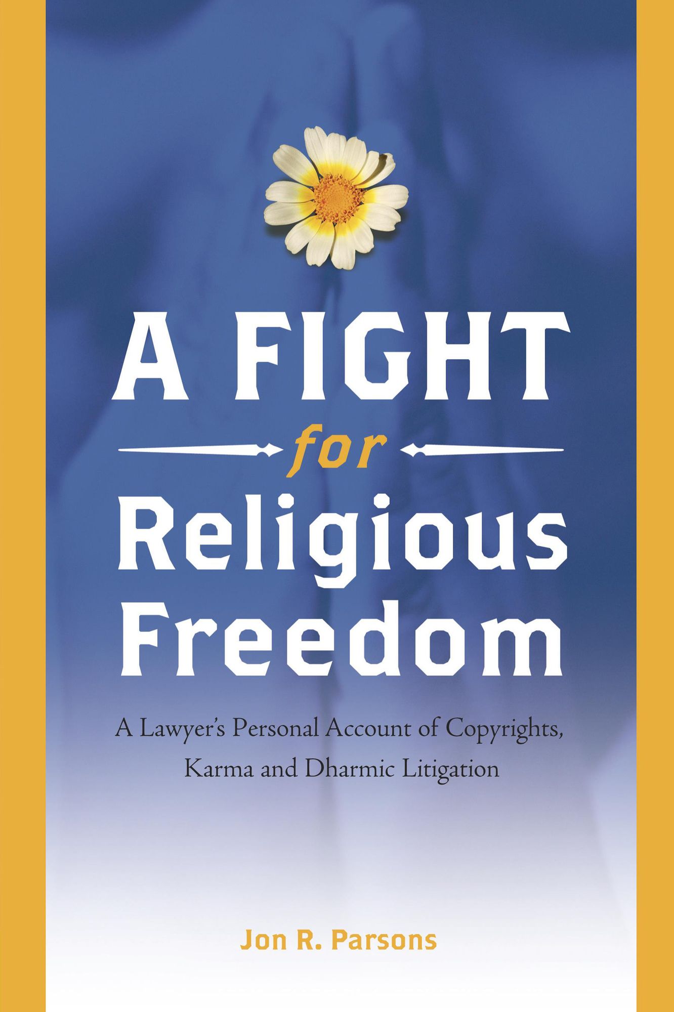 A Fight for Religious Freedom: A Lawyer's Personal Account of Copyrights, Karma and Dharmic Litigation