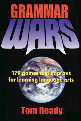 Grammar Wars: 179 Games and Improvs for Learning Language Arts