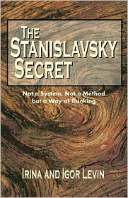The Stanislavsky Secret: Not a System, Not a Method but a Way of Thinking
