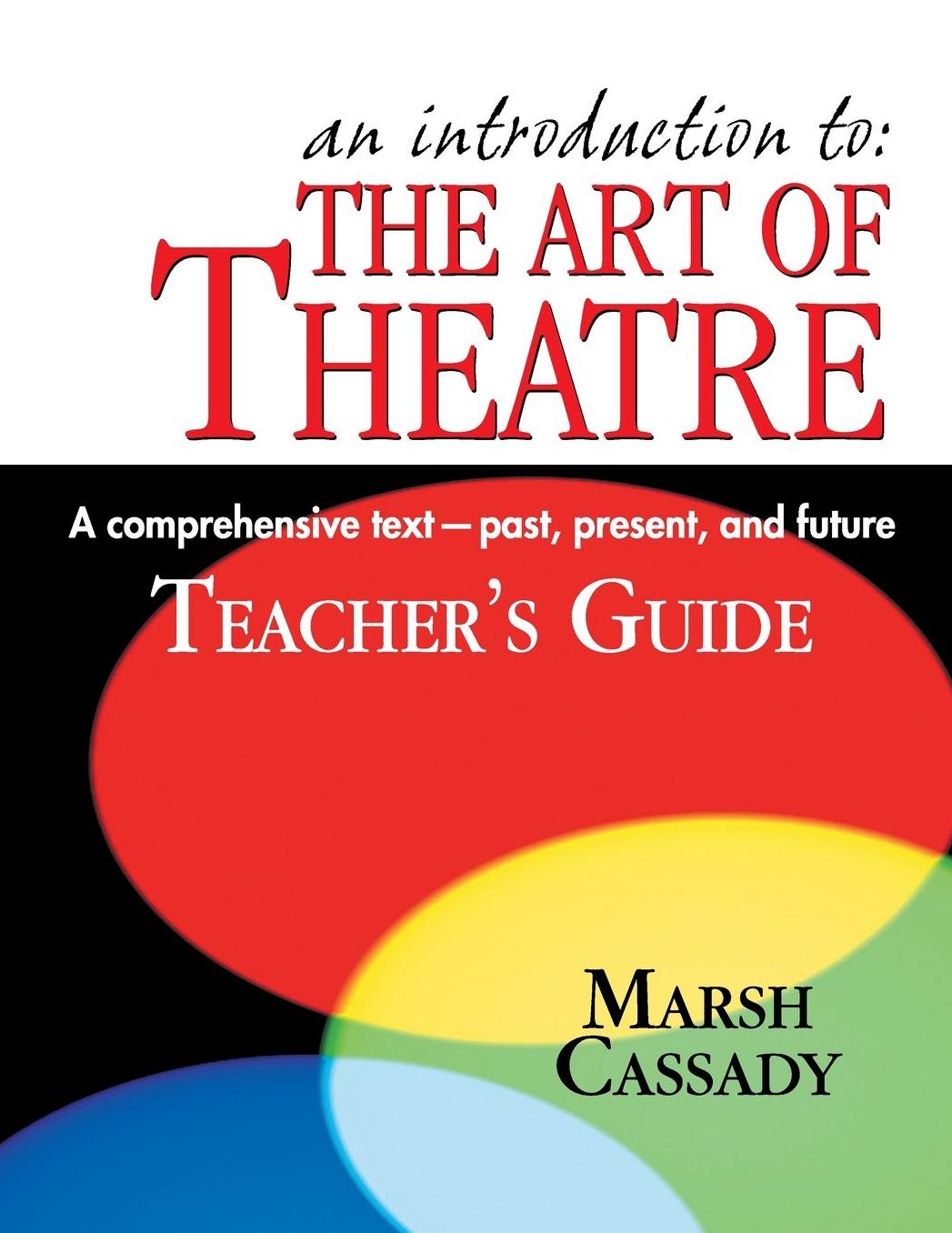 An Introduction to: the Art of Theatre: A Comprehensive Text--Past, Present, and Future