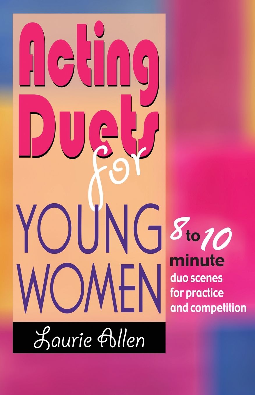 Acting Duets for Young Women: Eight- to ten-minute duo scenes for practice and Competition