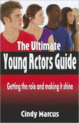 The Ultimate Young Actor's Guide: Getting the role and making it Shine