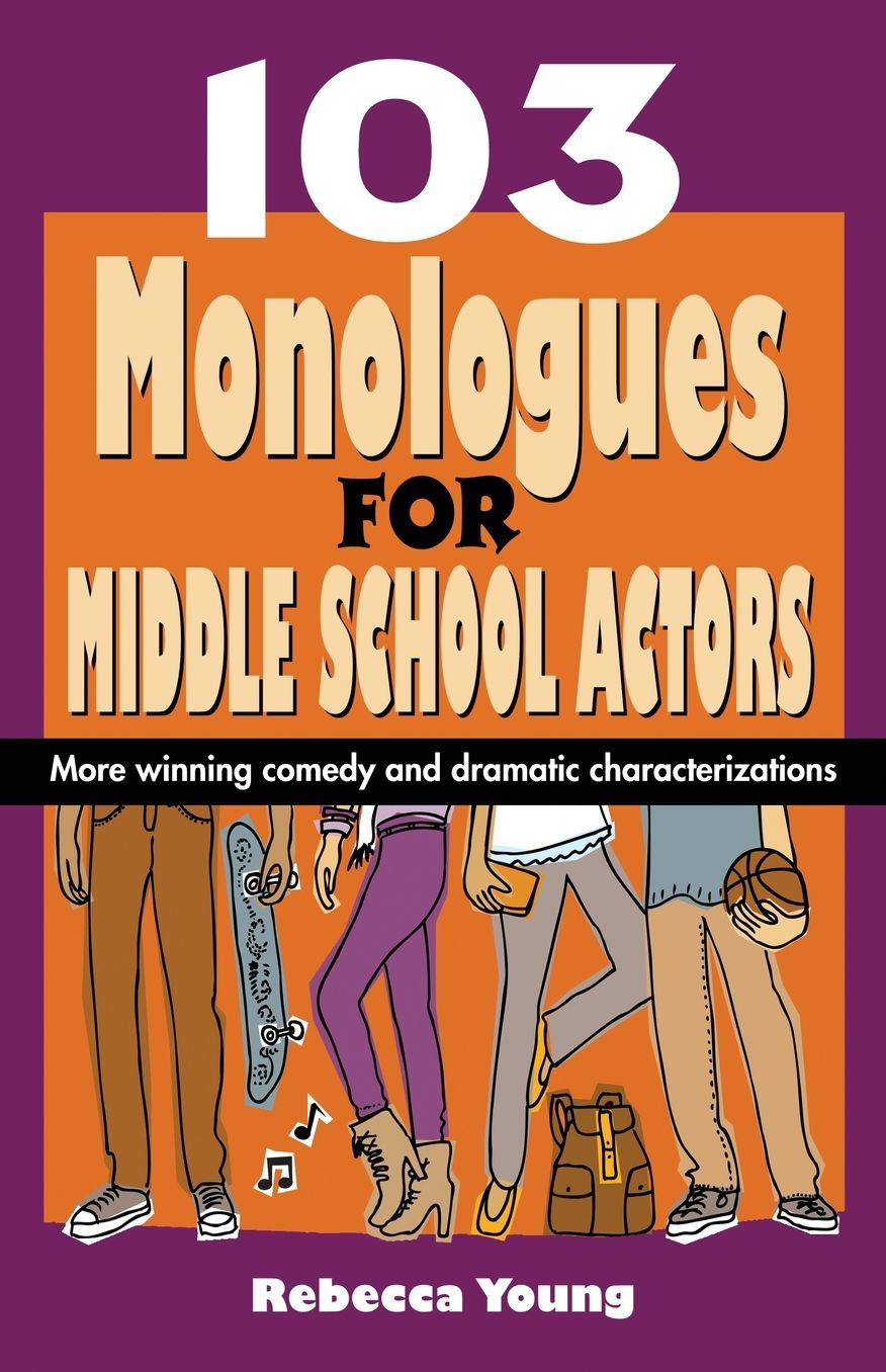 103 Monologues for Middle School Actors: More Winning Comedy and Dramatic Characterizations