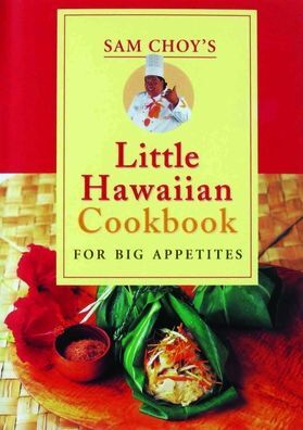 Sam Choy's Little Hawaiian Cookbook for Big Appetites