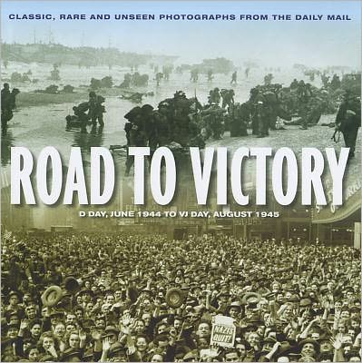 Road to Victory: D-Day, June 1944 to V-J Day, August 1945