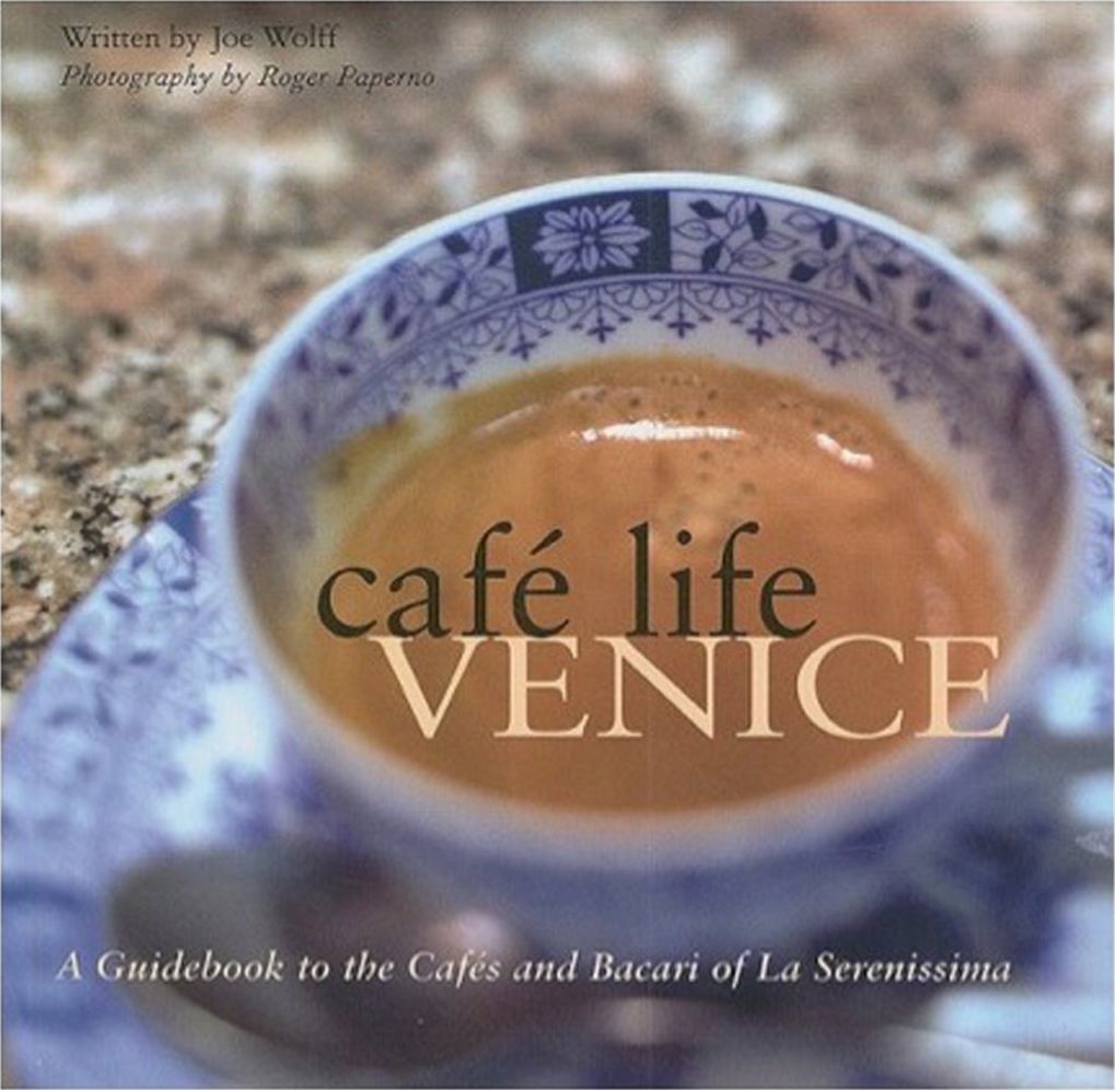 Cafe Life Venice: A Guidebook to the Cafes and Bacari of La Serenissima