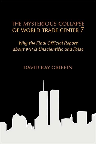 Mysterious Collapse of World Trade Center 7: Why the Final Official Report about 9/11 Is Unscientific and False