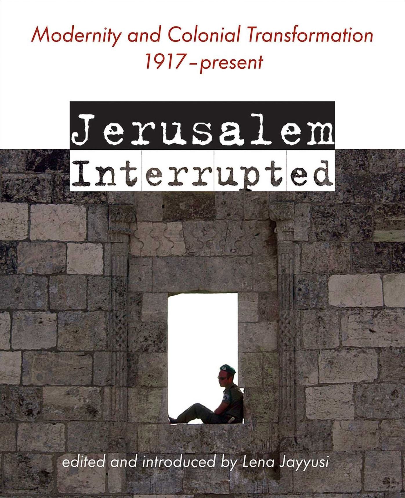 Jerusalem Interrupted: Modernity and Colonial Transformation 1917-Present