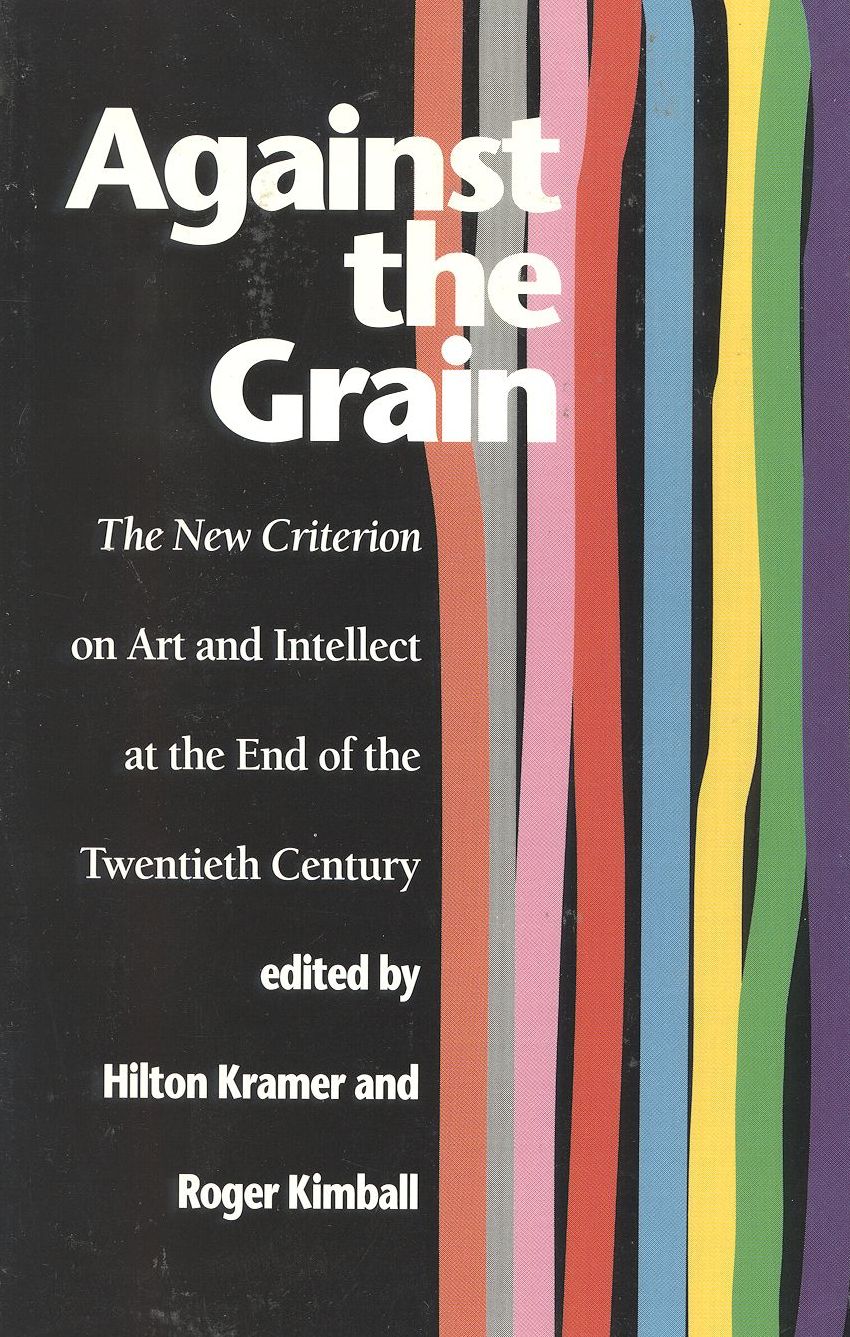 Against the Grain: The New Criterion on Art and Intellect at the End of the Twentieth Century