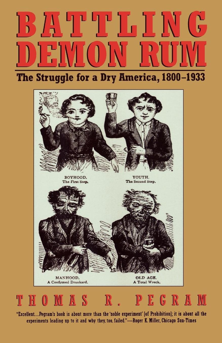 Battling Demon Rum: The Struggle for a Dry America, 1800-1933