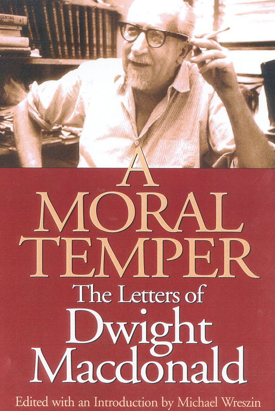 Moral Temper: The Letters of Dwight MacDonald