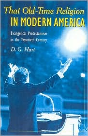 That Old-Time Religion in Modern America: Evangelical Protestantism in the Twentieth Century
