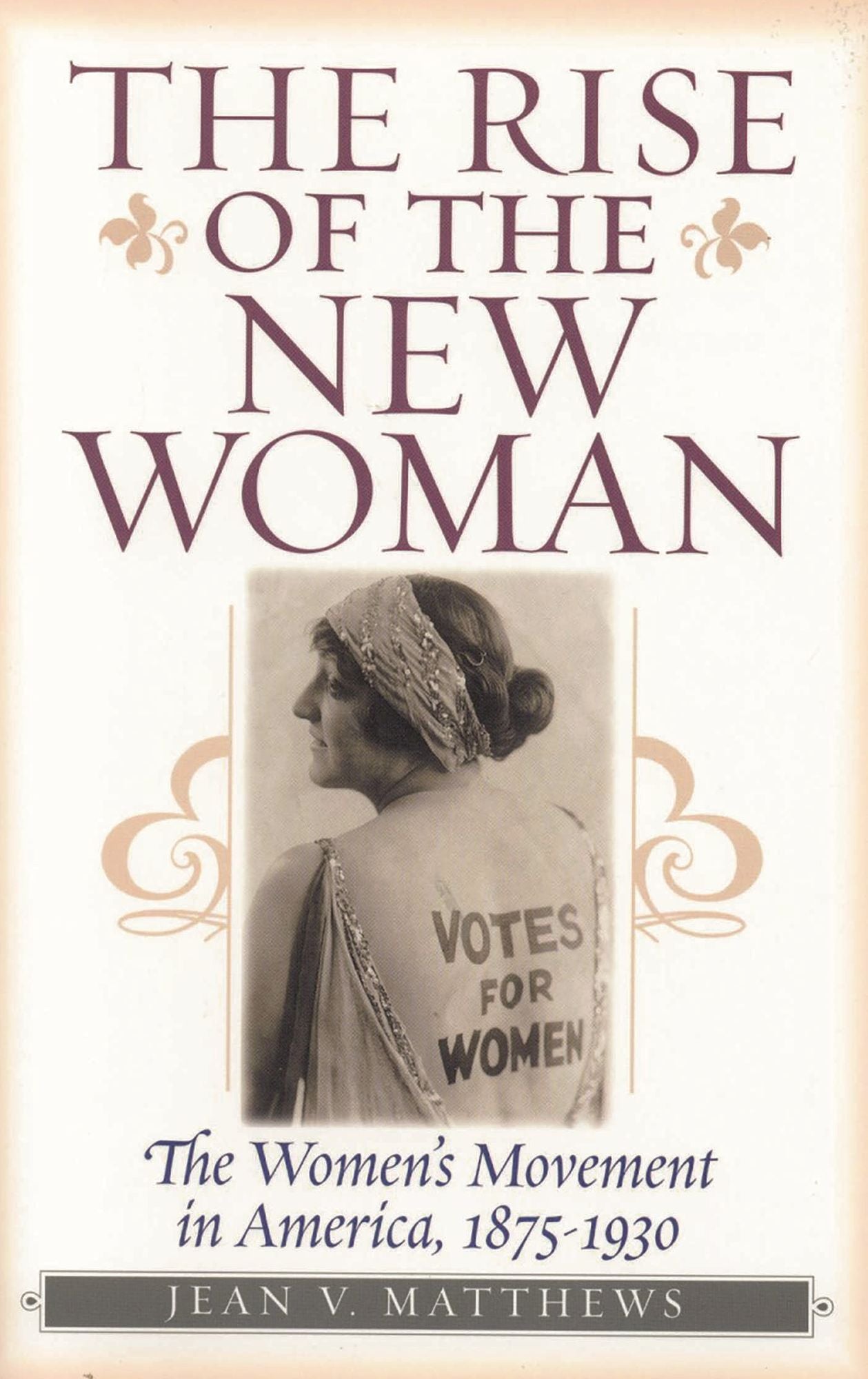 Rise of the New Woman: The Women's Movement in America, 1875-1930