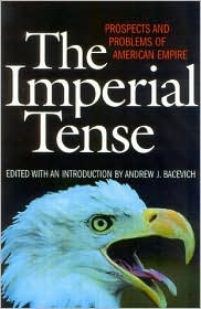 The Imperial Tense: Prospects and Problems of American Empire