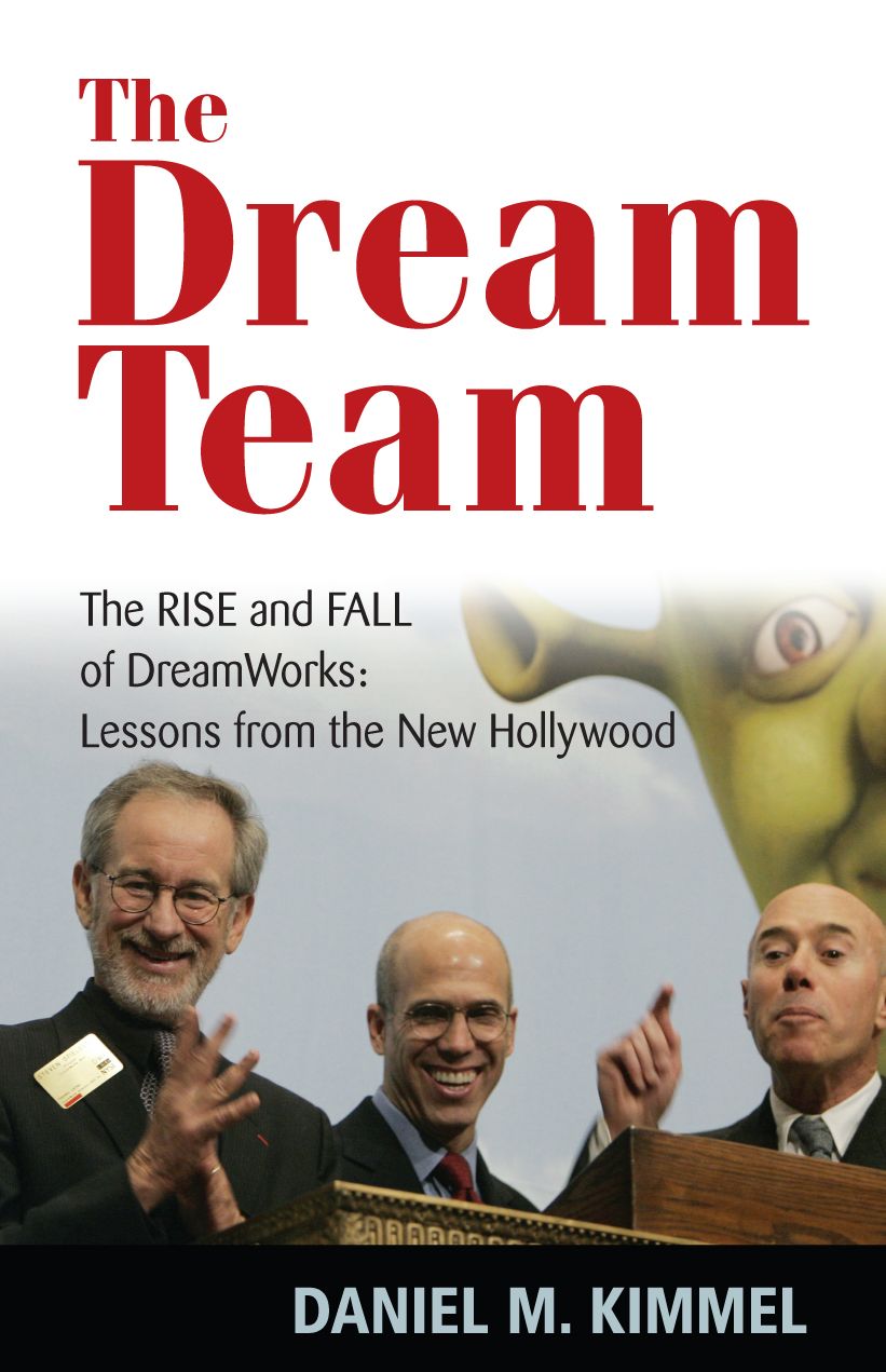 Dream Team: The Rise and Fall of DreamWorks and the Lessons of Hollywood