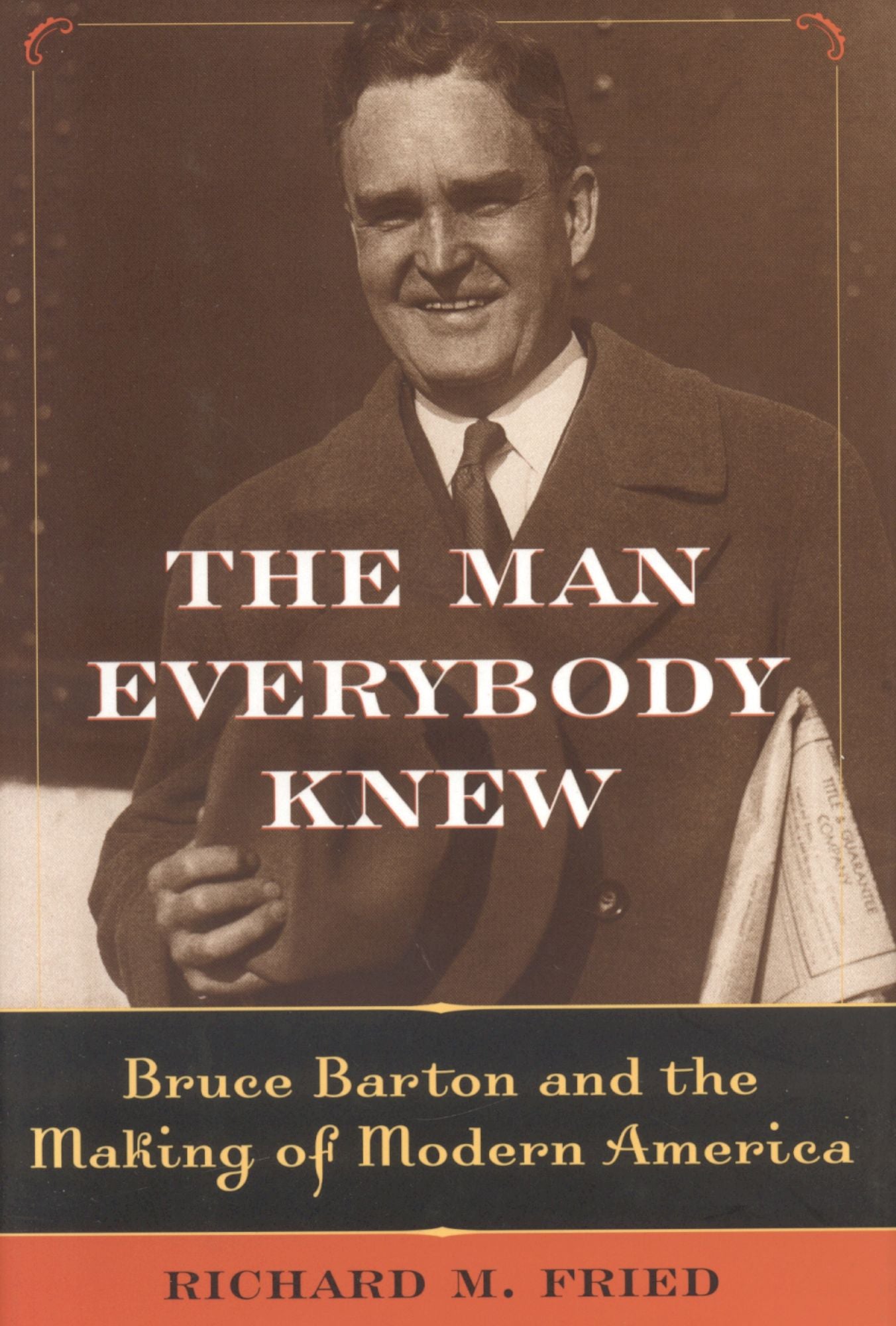Man Everybody Knew: Bruce Barton and the Making of Modern America