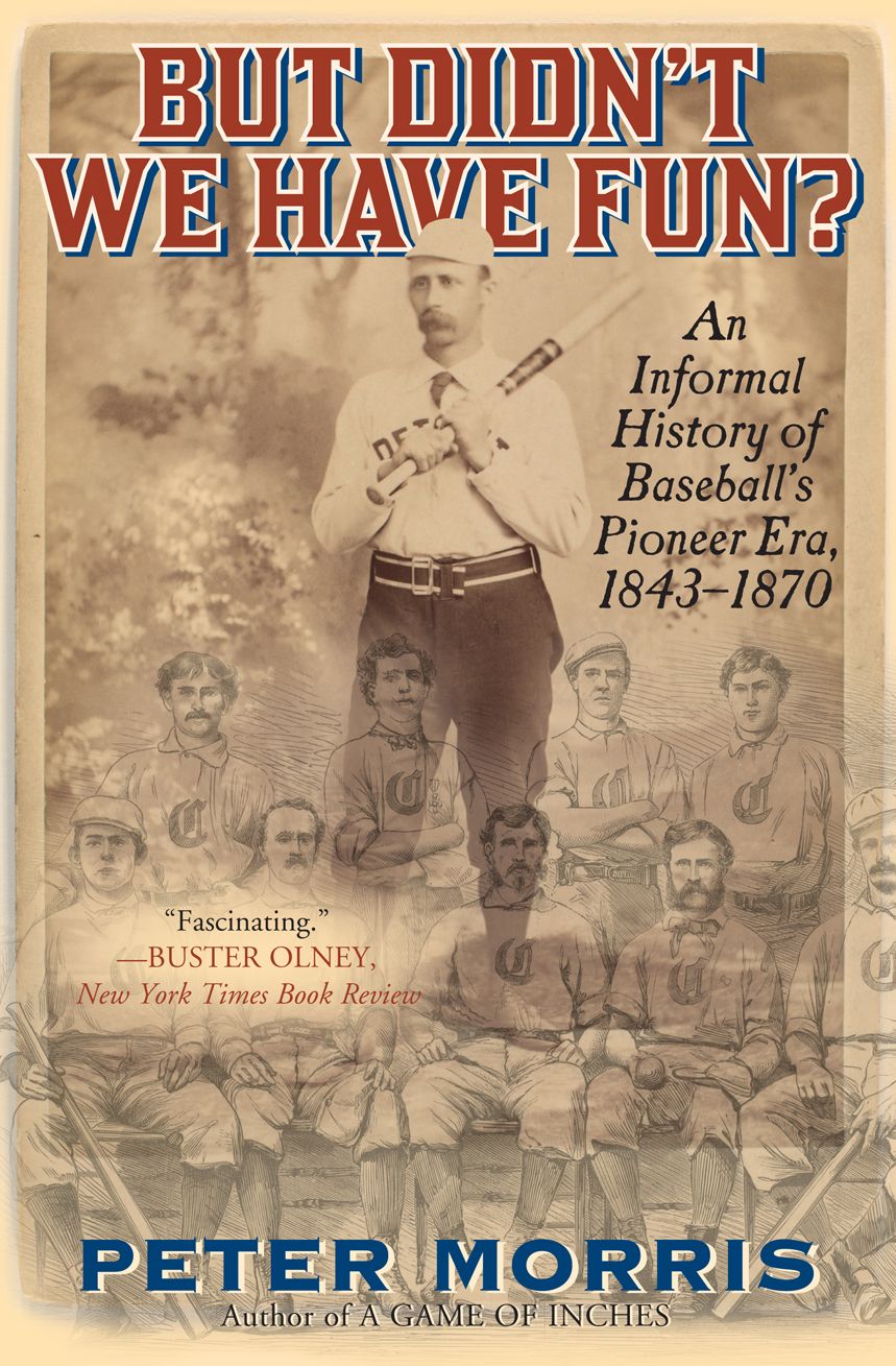 But Didn't We Have Fun?: An Informal History of Baseball's Pioneer Era, 1843-1870