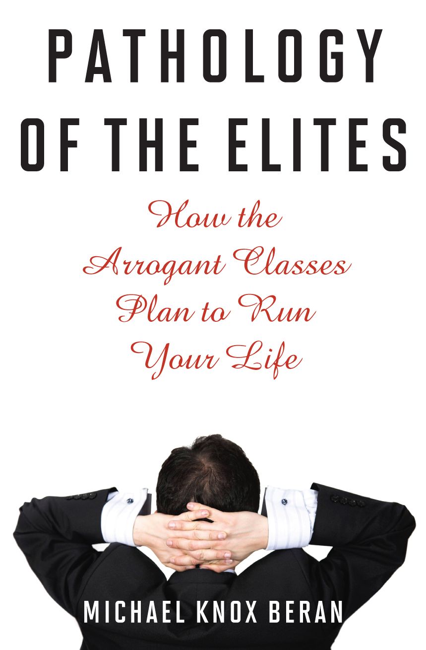 Pathology of The Elites: How the Arrogant Classes Plan to Run Your Life