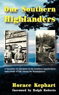 Our Southern Highlanders: A Narrative of Adventure in the Southern Appalachians and a Study of Life among the Mountaineers