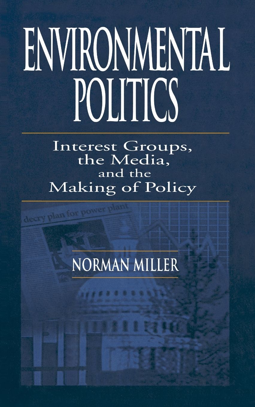 Environmental Politics: Interest Groups, the Media, and the Making of Policy