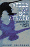 While I Am Not Afraid: Secrets of a Man's Heart