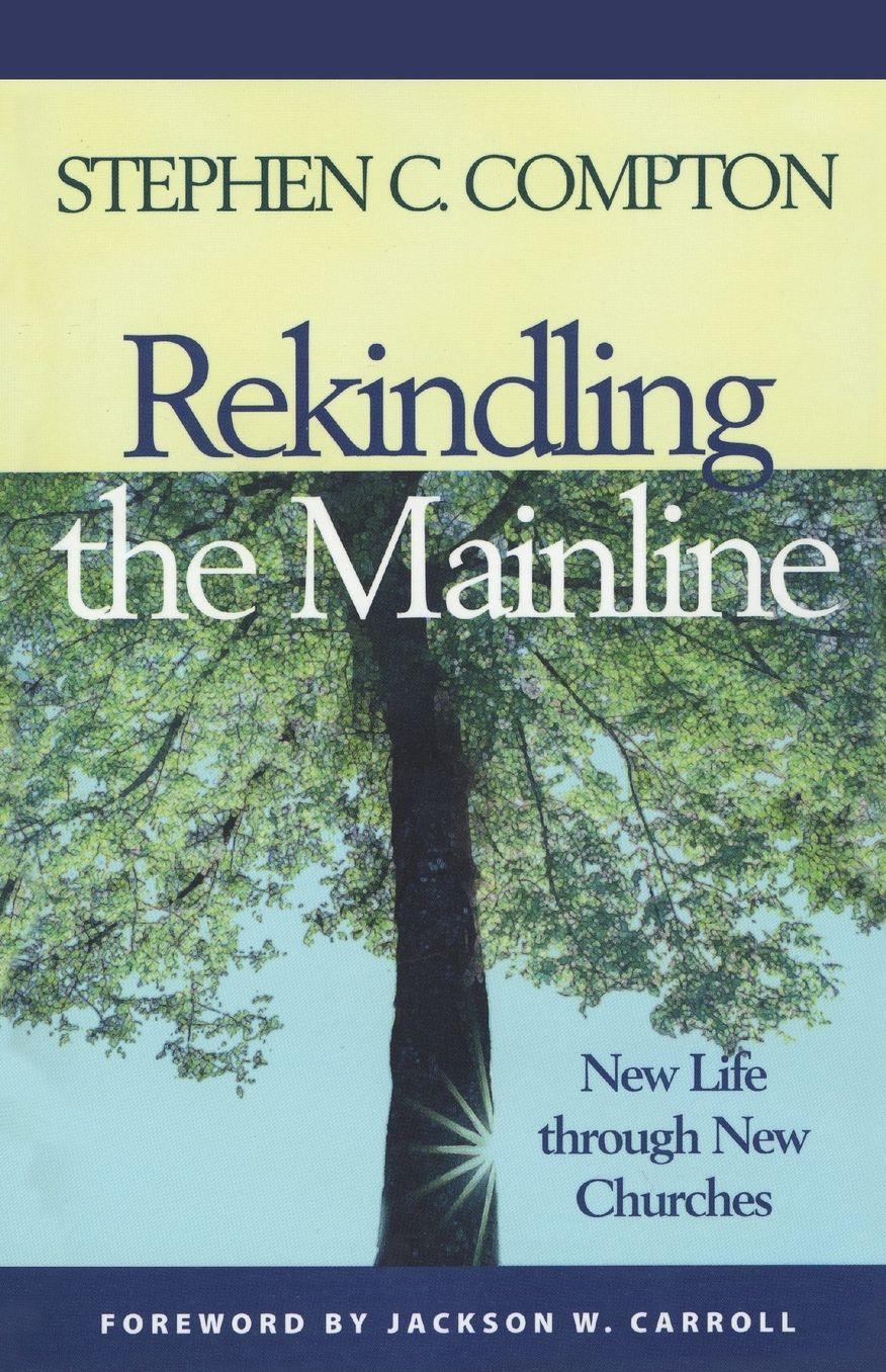 Rekindling the Mainline : New Life through New Churches
