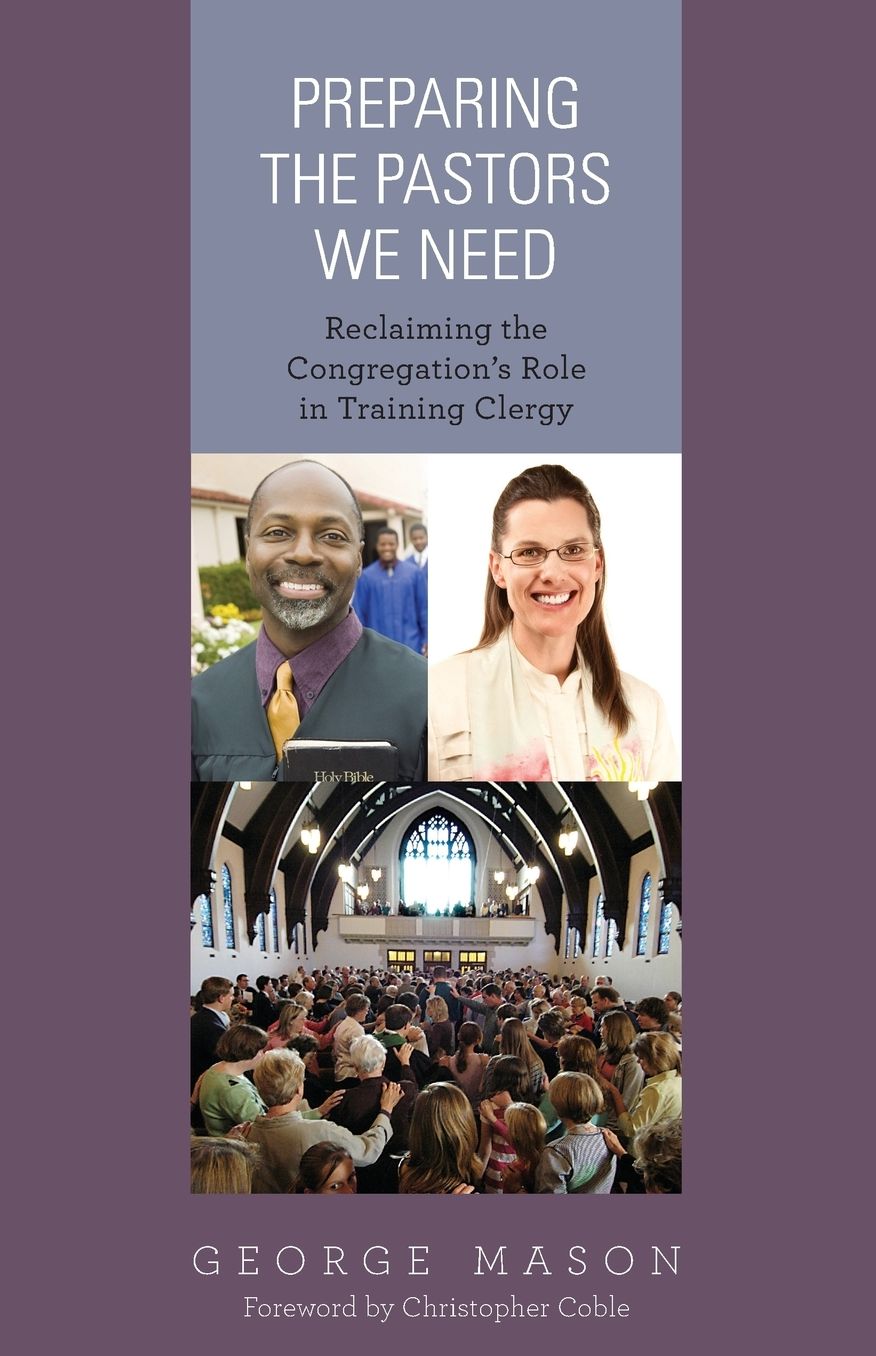 Preparing the Pastors We Need: Reclaiming the Congregation's Role in Training Clergy