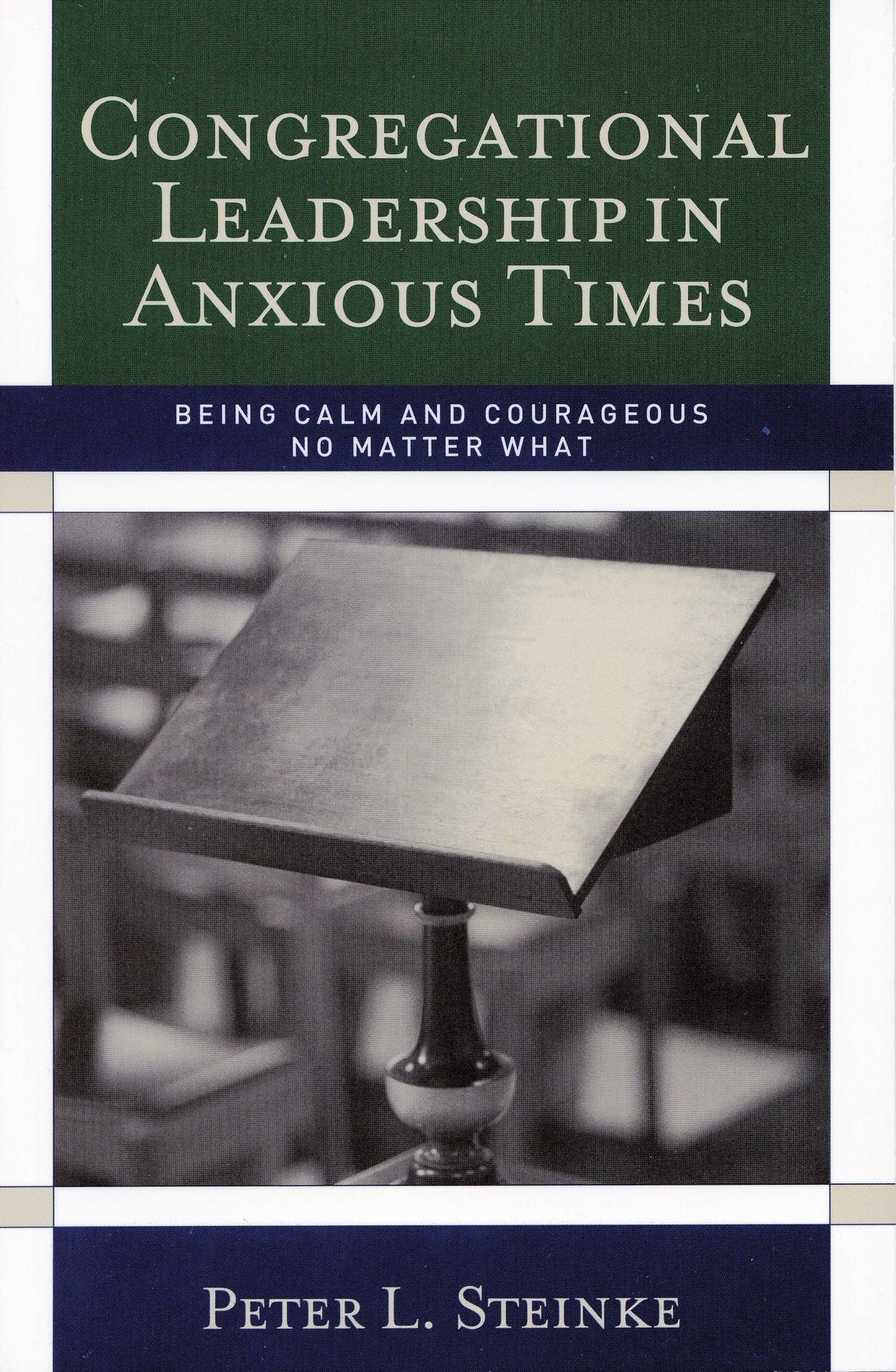 Congregational Leadership in Anxious Times: Being Calm and Courageous No Matter What