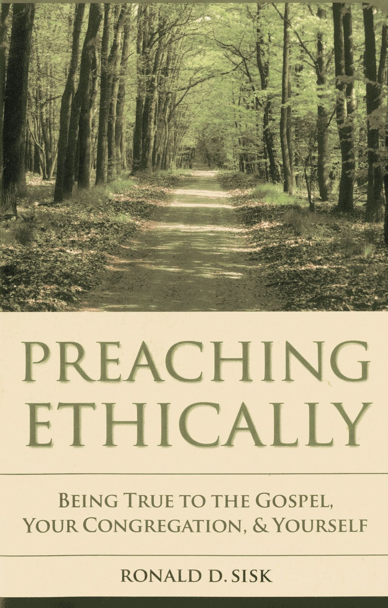 Preaching Ethically: Being True to the Gospel, Your Congregation, and Yourself