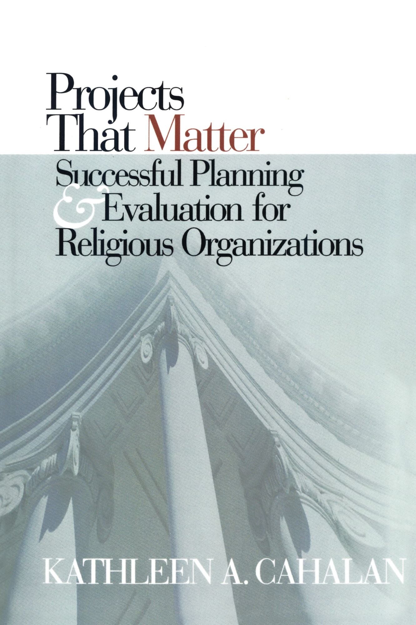 Projects That Matter: Successful Planning and Evaluation for Religious Organizations