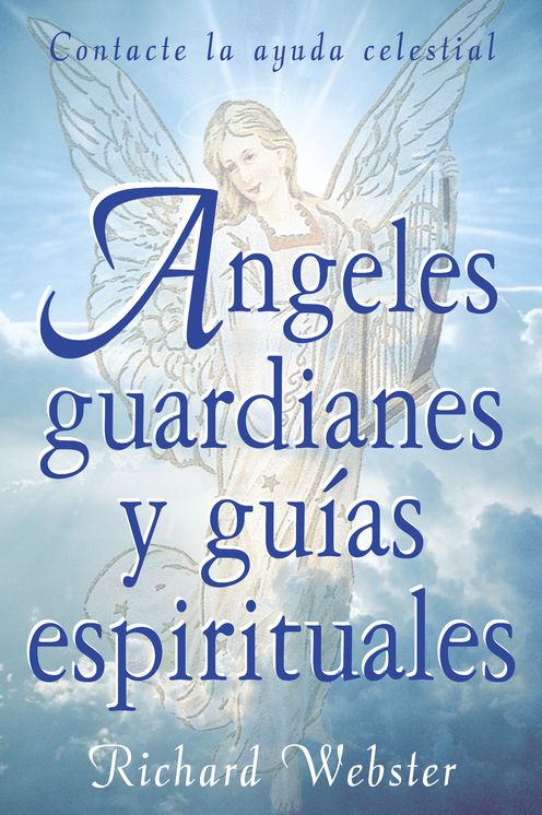 Angeles guardianes y guias espirituales: Contacte la ayuda celestial