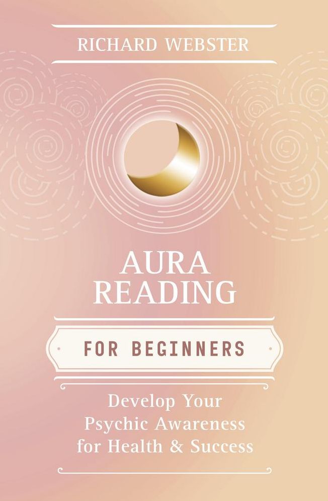 Aura Reading for Beginners: Develop Your Psychic Awareness for Health & Success