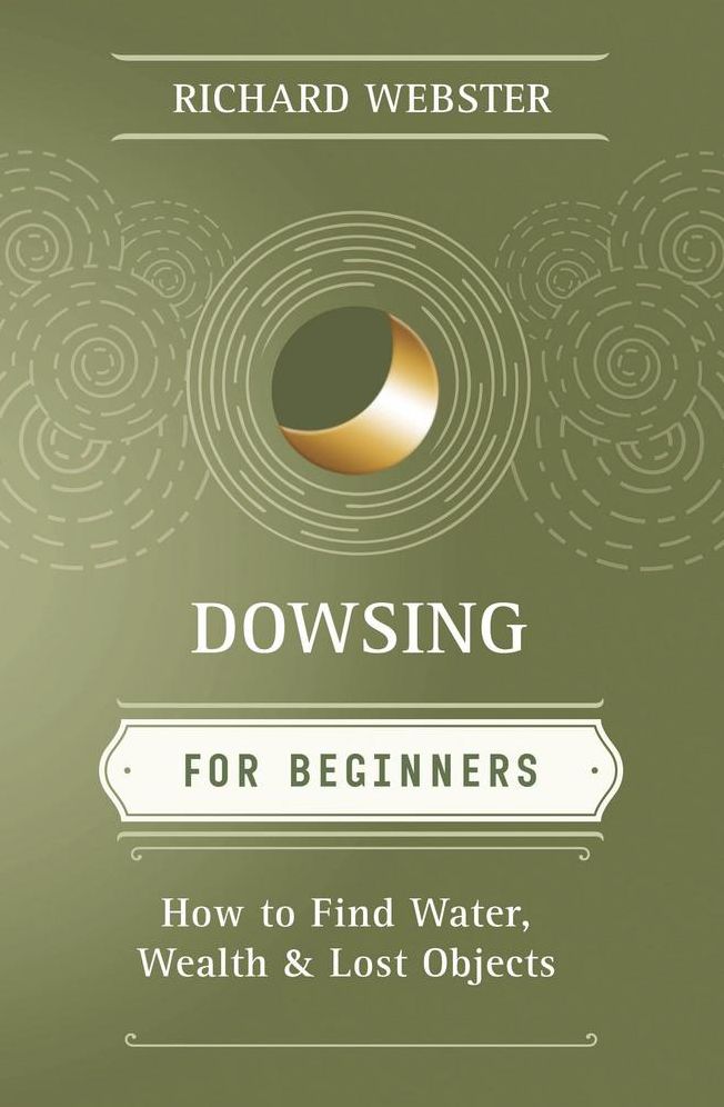Dowsing for Beginners: How to Find Water, Wealth & Lost Objects