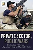 Private Sector, Public Wars: Contractors in Combat-- Afghanistan, Iraq, and Future Conflicts