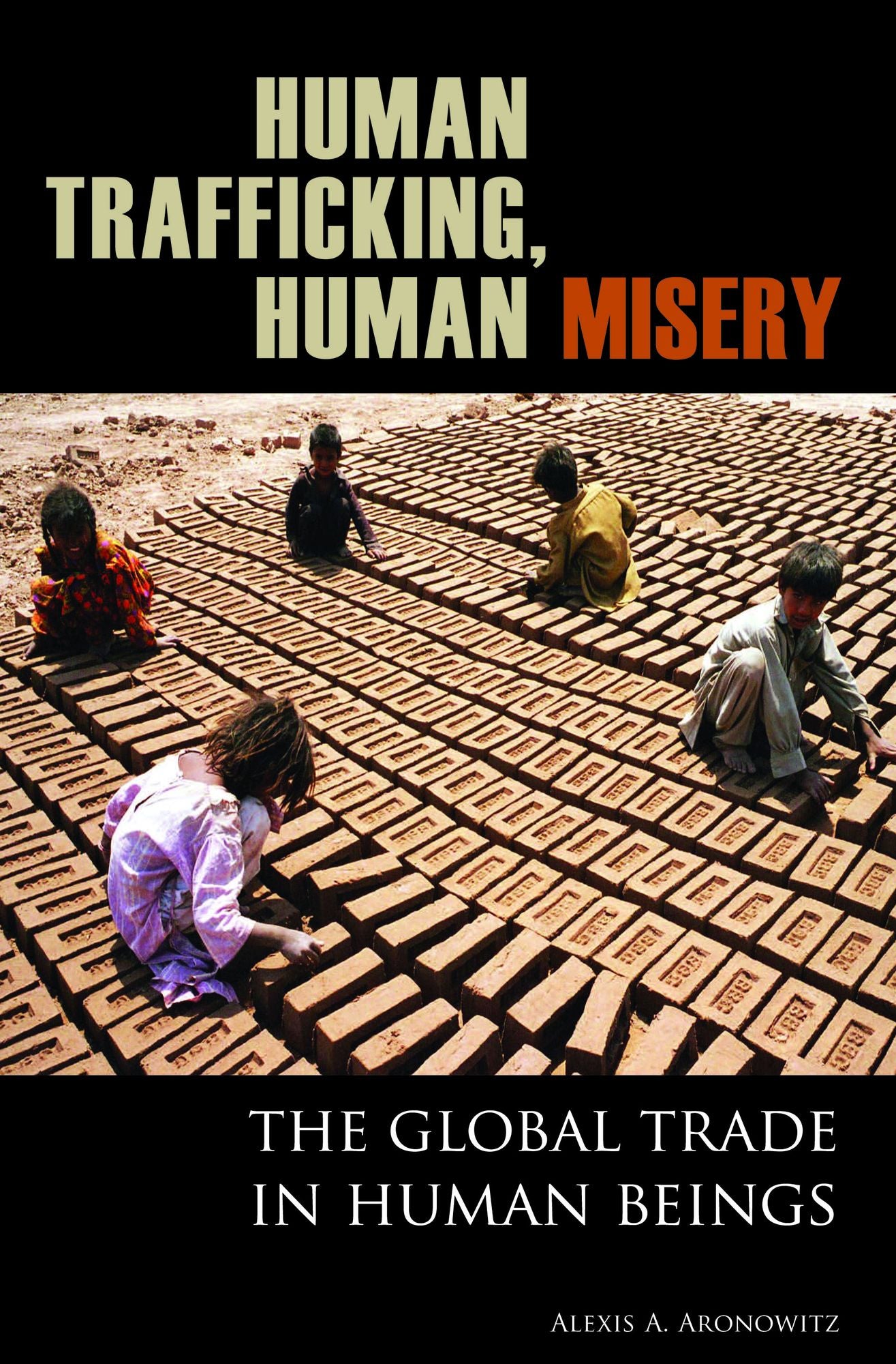 Human Trafficking, Human Misery: The Global Trade in Human Beings: The Global Trade in Human Beings