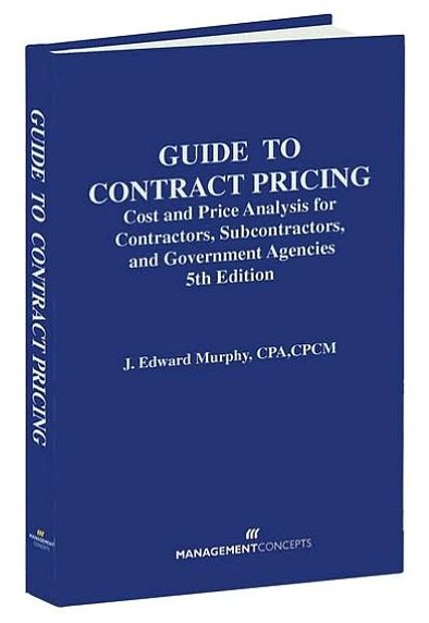 Guide to Contract Pricing: Cost and Price Analysis for Contractors, Subcontractors, and Government Agencies