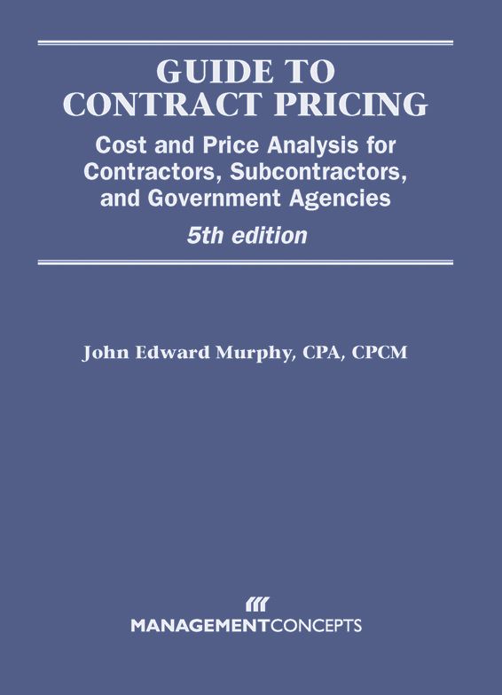 Guide to Contract Pricing (with CD): Cost and Price Analysis for Contractors, Subcontractors, and Government Agencies