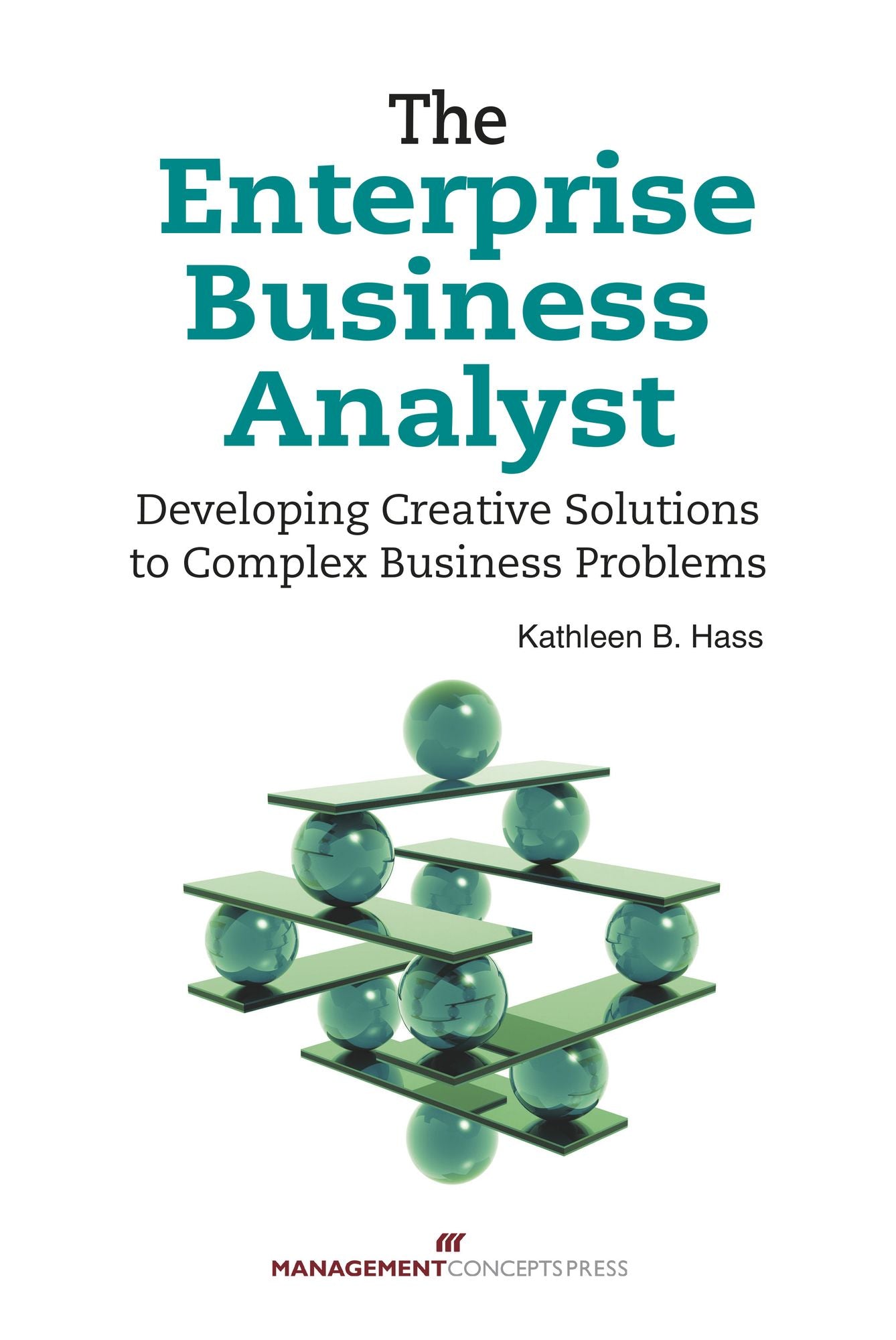 The Enterprise Business Analyst: Developing Creative Solutions to Complex Business Problems