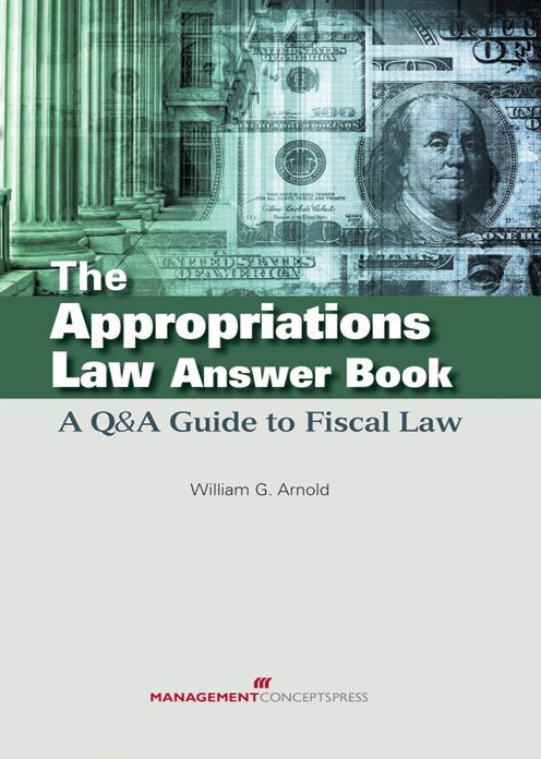 The Appropriations Law Answer Book: A Q&A Guide to Fiscal Law