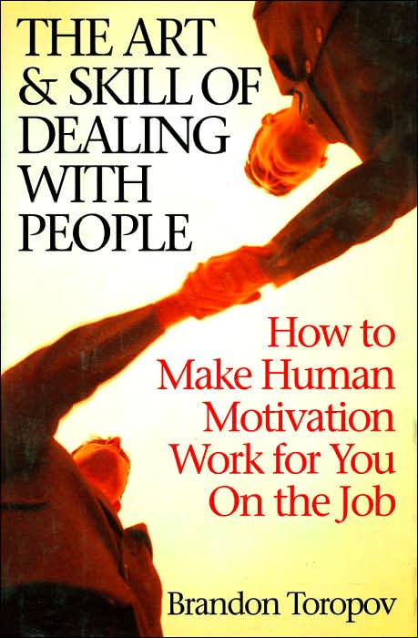 The Art & Skill of Dealing with People: How to Make Human Motivation Work for You on the Job