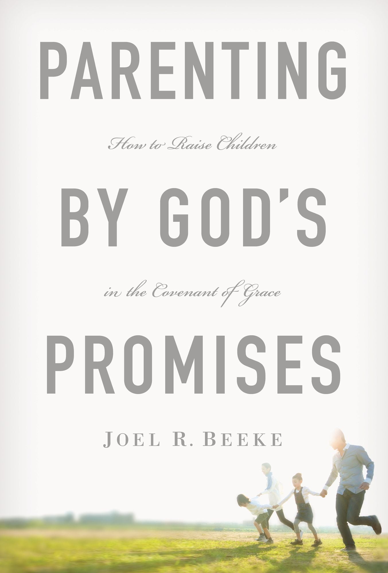 Parenting by God's Promises: How to Raise Children in the Covenant of Grace