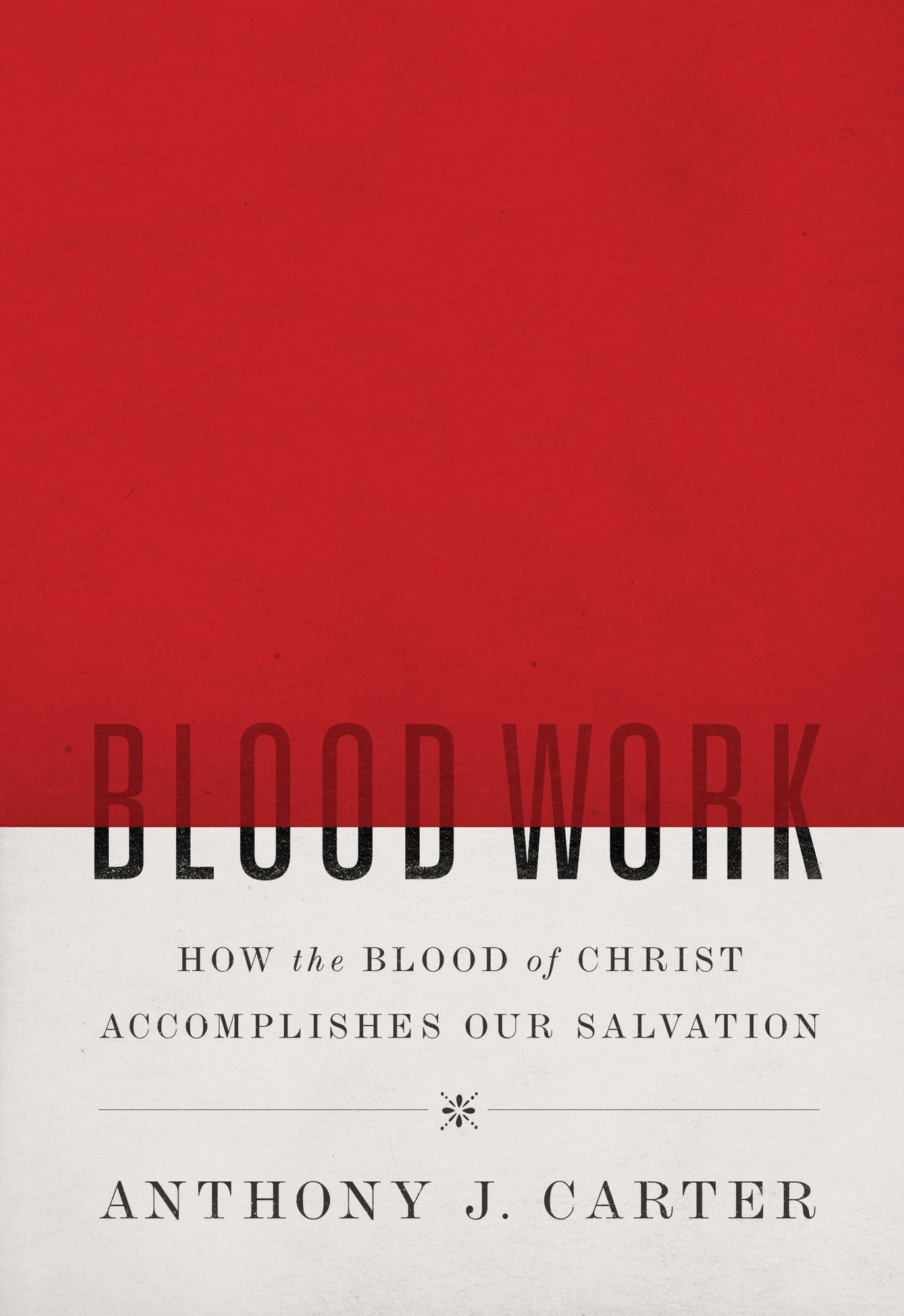 Blood Work: How the Blook of Christ Accomplishes Our Salvation