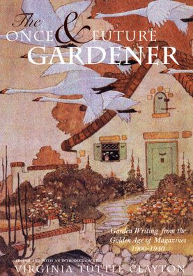 The Once and Future Gardener: Garden Writing from the Golden Age of Magazines, 1900-1940